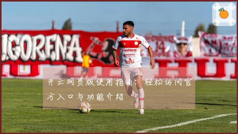 开云网页版使用指南：轻松访问官方入口与功能介绍